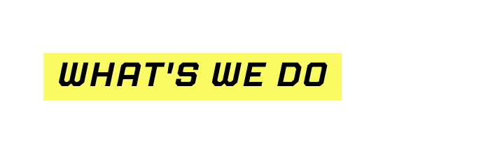 What s we do